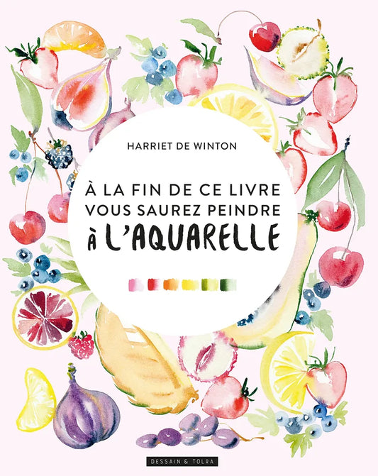 A la fin de ce livre vous saurez peindre à l'aquarelle