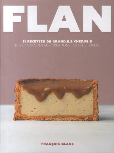 Flan - 51 recettes de grand.e.s chef.fe.s, des classiques aux créations les plus folles