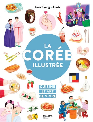 La Corée illustrée - Cuisine et art de vivre